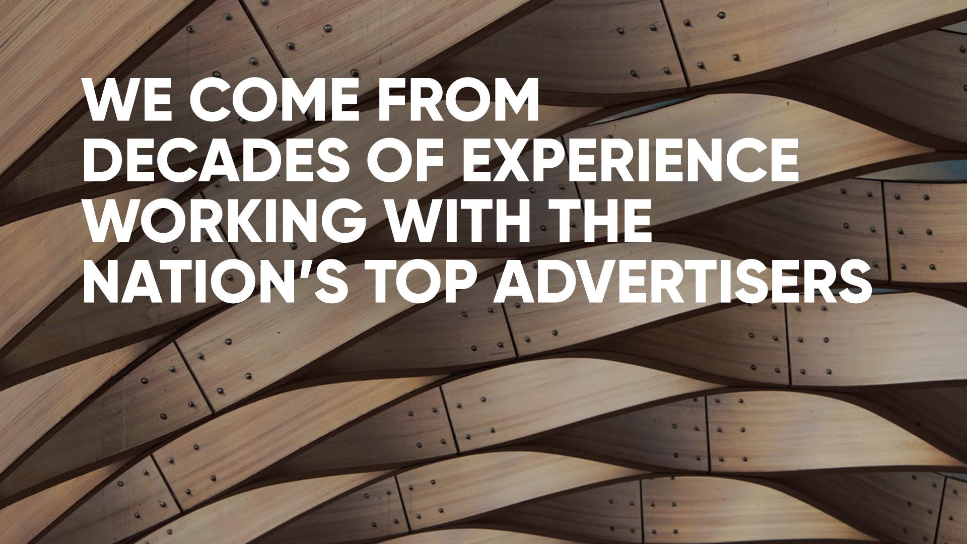 We come from decades of experience working with the nation's top advertisers